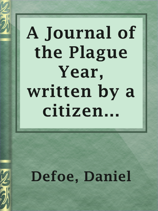 Title details for A Journal of the Plague Year, written by a citizen who continued all the while in London by Daniel Defoe - Available
